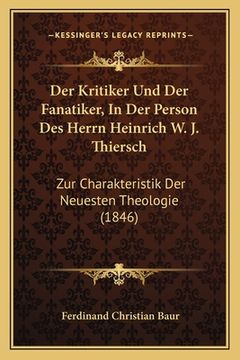 portada Der Kritiker Und Der Fanatiker, In Der Person Des Herrn Heinrich W. J. Thiersch: Zur Charakteristik Der Neuesten Theologie (1846) (in German)