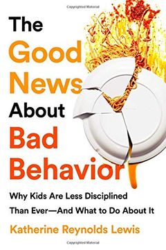 portada The Good News About bad Behavior: Why Kids are Less Disciplined Than Ever and What to do About it 