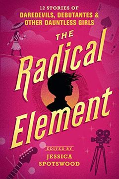 portada The Radical Element: 12 Stories of Daredevils, Debutantes & Other Dauntless Girls (en Inglés)