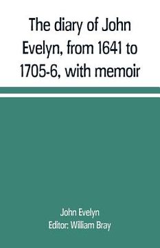 portada The diary of John Evelyn, from 1641 to 1705-6, with memoir (en Inglés)