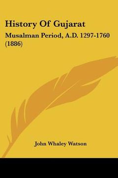 portada history of gujarat: musalman period, a.d. 1297-1760 (1886) (en Inglés)