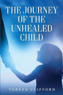 portada The Journey of the Unhealed Child: Healing a fragmented self from childhood sexual trauma with self-resilience, love and compassion. (en Inglés)