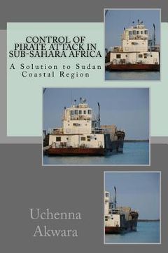 portada Control of Pirate Attack in Sub-Sahara Africa: A Solution to Sudan Coastal Region (en Inglés)