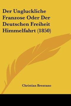 portada Der Ungluckliche Franzose Oder Der Deutschen Freiheit Himmelfahrt (1850) (en Alemán)