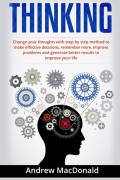 portada Thinking: : Change Your Thoughts with Step by Step Method to Make Effective Decisions, Remember More, Improve Problems and Gener (en Inglés)