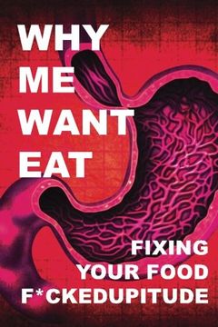 portada Why Me Want Eat: Fixing Your Food F*ckedupitude