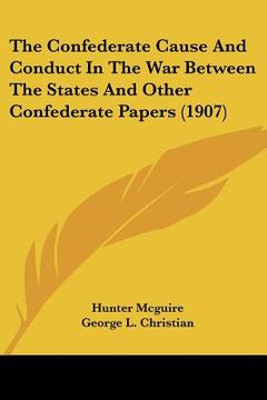 portada the confederate cause and conduct in the war between the states and other confederate papers (1907) (in English)