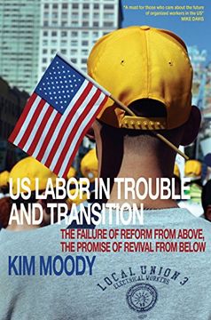 portada Us Labor in Trouble and Transition: The Failure of Reform from Above, the Promise of Revival from Below