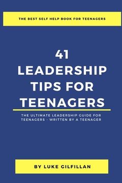 41 Leadership Tips for Teenagers: The Ultimate Leadership Guide for Teenagers - Written by a Teenager (en Inglés)