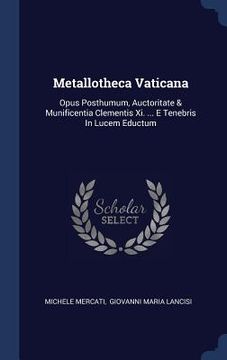portada Metallotheca Vaticana: Opus Posthumum, Auctoritate & Munificentia Clementis Xi. ... E Tenebris In Lucem Eductum