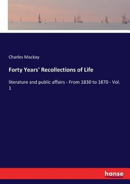 portada Forty Years' Recollections of Life: literature and public affairs - From 1830 to 1870 - Vol. 1