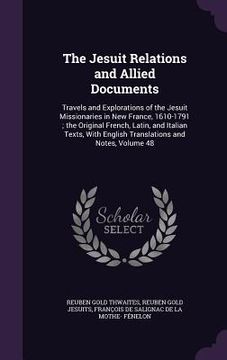 portada The Jesuit Relations and Allied Documents: Travels and Explorations of the Jesuit Missionaries in New France, 1610-1791; the Original French, Latin, a
