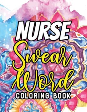 portada Nurse Swear Word Coloring Book: A Humorous Snarky & Unique Adult Coloring Book for Registered Nurses, Nurses Stress Relief and Mood Lifting book, Nurs