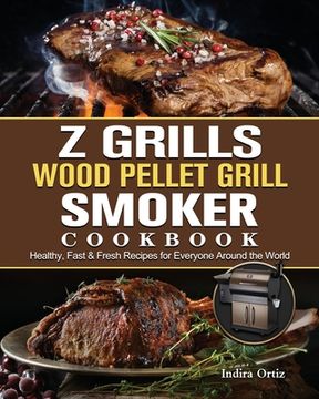 portada Z Grills Wood Pellet Grill & Smoker Cookbook: Healthy, Fast & Fresh Recipes for Everyone Around the World (en Inglés)