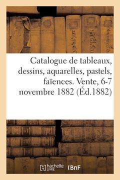 portada Catalogue de Tableaux, Dessins, Aquarelles, Pastels, Faïences Italiennes, Porcelaines, Meubles: Vente, 6-7 Novembre 1882 (in French)