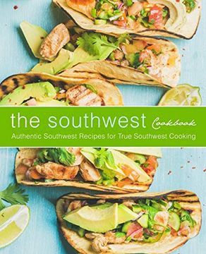 portada The Southwest Cookbook: Authentic Southwest Recipes for True Southwest Cooking (in English)
