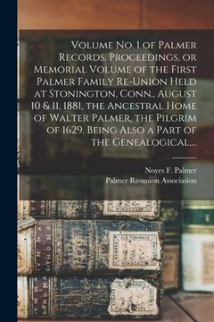portada Volume No. 1 of Palmer Records. Proceedings, or Memorial Volume of the First Palmer Family Re-union Held at Stonington, Conn., August 10 & 11, 1881, t (en Inglés)