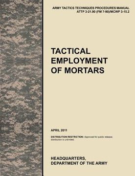 portada tactical employment of mortars: the official u.s. army tactics, techniques, and procedures manual attp 3-21.90 (fm 7-90)/mcwp 3-15.2 (april 2011) (en Inglés)
