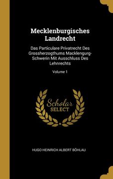 portada Mecklenburgisches Landrecht: Das Particulare Privatrecht des Grossherzogthums Macklengurg-Schwerin mit Ausschluss des Lehnrechts; Volume 1 (en Alemán)