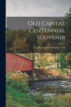 portada Old Capital Centennial Souvenir: Corydon, Indiana's Birthplace, 1816 (en Inglés)