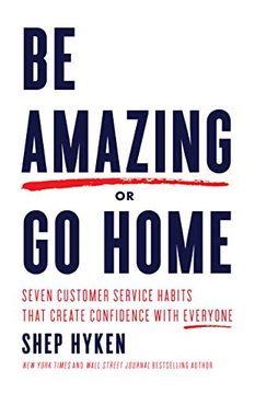 portada Be Amazing or go Home: Seven Customer Service Habits That Create Confidence With Everyone 