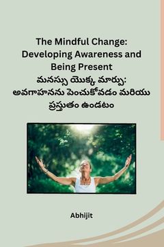 portada The Mindful Change: Developing Awareness and Being Present (en Telugu)