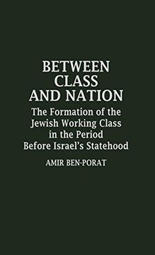 portada Between Class and Nation: The Formation of the Jewish Working Class in the Period Before Israel's Statehood (en Inglés)