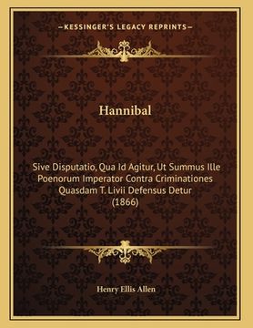 portada Hannibal: Sive Disputatio, Qua Id Agitur, Ut Summus Ille Poenorum Imperator Contra Criminationes Quasdam T. Livii Defensus Detur (en Latin)