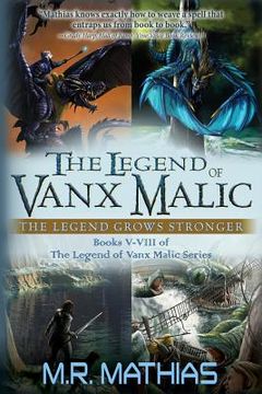 portada The Legend of Vanx Malic: The Legend Grows Stronger: Books V-VIII of The legend of Vanx Malic Series (en Inglés)