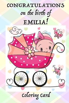 portada CONGRATULATIONS on the birth of EMILIA! (Coloring Card): (Personalized Card/Gift) Personal Inspirational Messages & Quote, Adult Coloring! (en Inglés)