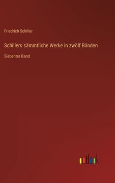 portada Schillers sämmtliche Werke in zwölf Bänden: Siebenter Band (en Alemán)