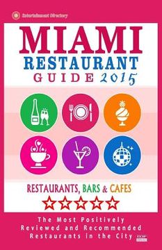 portada Miami Restaurant Guide 2015: Best Rated Restaurants in Miami - 500 restaurants, bars and cafés recommended for visitors. (en Inglés)