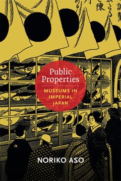 portada Public Properties: Museums in Imperial Japan (Asia-Pacific: Culture, Politics, and Society) (in English)