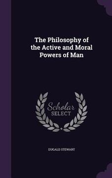 portada The Philosophy of the Active and Moral Powers of Man (en Inglés)