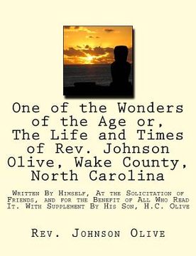 portada One of the Wonders of the Age or, The Life and Times of Rev. Johnson Olive, Wake County, North Carolina: Written By Himself, At the Solicitation of Fr (en Inglés)
