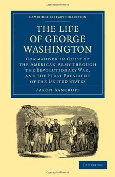 portada The Life of George Washington, Commander in Chief of the American Army Through the Revolutionary War, and the First President of the United States. Library Collection - North American History) (en Inglés)