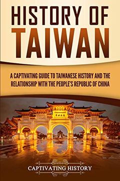 portada History of Taiwan: A Captivating Guide to Taiwanese History and the Relationship With the People's Republic of China (en Inglés)