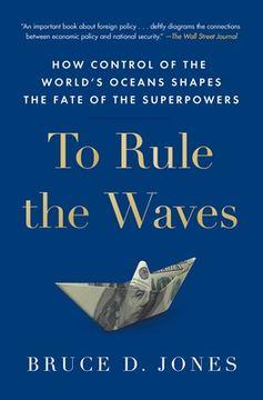 portada To Rule the Waves: How Control of the World'S Oceans Shapes the Fate of the Superpowers (in English)