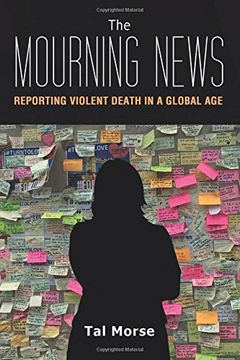 portada The Mourning News: Reporting Violent Death in a Global Age (Global Crises and the Media) (en Inglés)