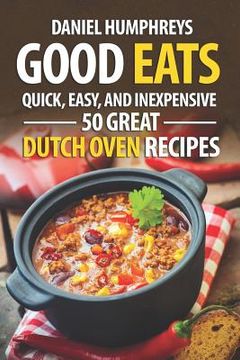 portada Good Eats: Quick, Easy, and Inexpensive; 50 Great Dutch Oven Recipes (en Inglés)