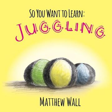 portada So You Want to Learn: Juggling 