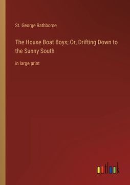 portada The House Boat Boys; Or, Drifting Down to the Sunny South: in large print 