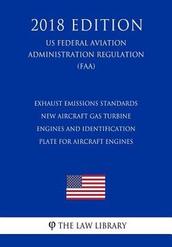 portada Exhaust Emissions Standards - New Aircraft Gas Turbine Engines and Identification Plate for Aircraft Engines (US Federal Aviation Administration Regul (en Inglés)