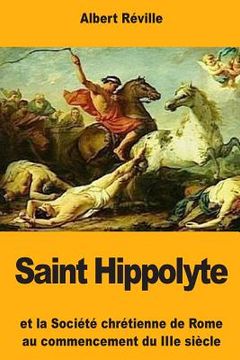 portada Saint Hippolyte: Et la Société chrétienne de Rome au commencement du IIIe siècle (en Francés)