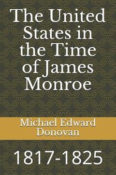 portada The United States in the Time of James Monroe: 1817-1825 (en Inglés)