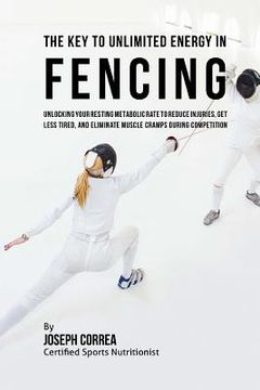 portada The Key to Unlimited Energy in Fencing: Unlocking Your Resting Metabolic Rate to Reduce Injuries, Get Less Tired, and Eliminate Muscle Cramps during C (en Inglés)