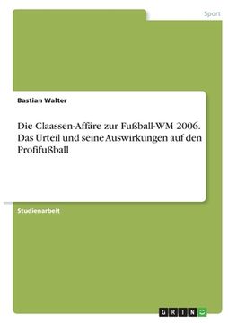 portada Die Claassen-Affäre zur Fußball-WM 2006. Das Urteil und seine Auswirkungen auf den Profifußball (en Alemán)