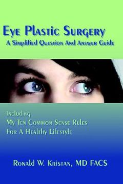 portada eye plastic surgery a simplified question and answer guide: including my ten common sense rules for a healthy lifestyle (in English)