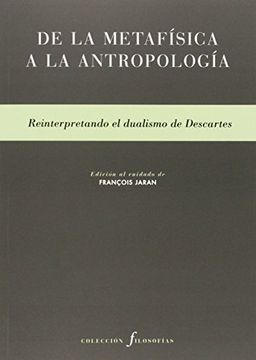 De La Metafísica A La Antropología: Reinterpretando El Dualismo De Descartes (filosofías, Band 18)