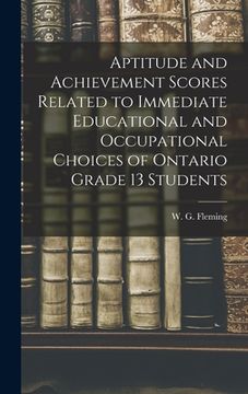 portada Aptitude and Achievement Scores Related to Immediate Educational and Occupational Choices of Ontario Grade 13 Students (in English)